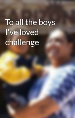 To all the boys I've loved challenge