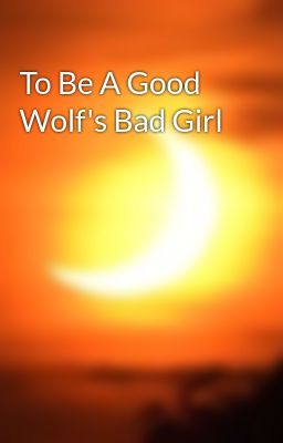 To Be A Good Wolf's Bad Girl