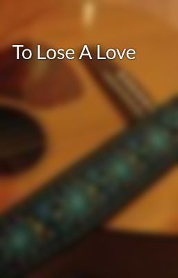 To Lose A Love