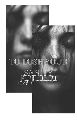 To Lose Your Sanity