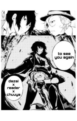 To See You Again (Chuuya Nakahara x Reader x Dazai Osamu)