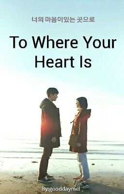 TO WHERE YOUR HEART IS  (Korean Drama Fanfiction)