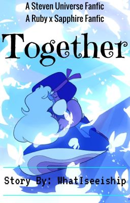 Together- A Ruby x Sapphire Fanfic (Homeworld AU)