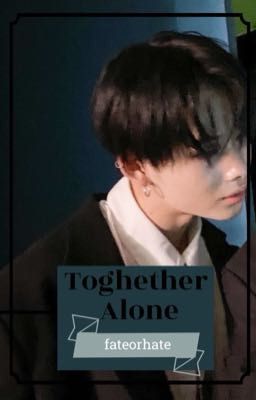 Read Stories Together Alone/ 𝐟𝐚𝐭𝐞𝐨𝐫𝐡𝐚𝐭𝐞 - TeenFic.Net