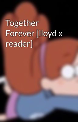 Together Forever [lloyd x reader]