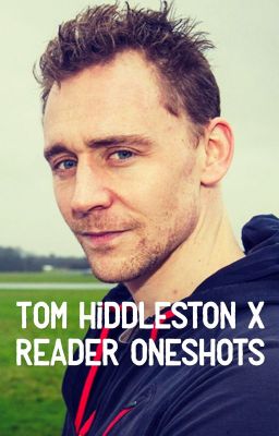 Tom Hiddleston x reader oneshots (Request Closed) {ON PAUSE}