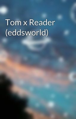 Tom x Reader (eddsworld)