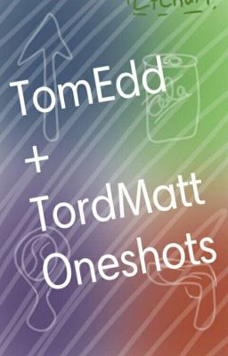 TomEdd/TordMatt One-shots.