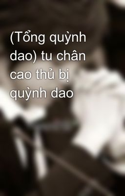 (Tổng quỳnh dao) tu chân cao thủ bị quỳnh dao