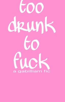 Too Drunk To Fuck | Gabilliam