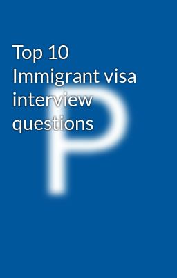 Top 10 Immigrant visa interview questions