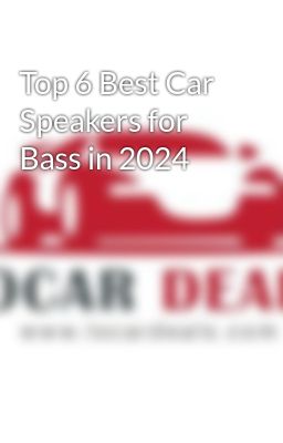 Top 6 Best Car Speakers for Bass in 2024