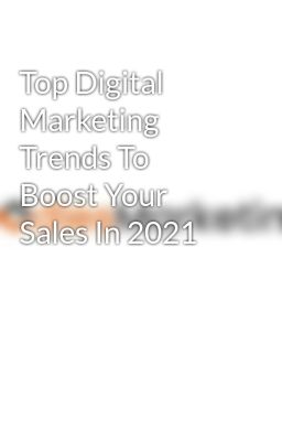 Top Digital Marketing Trends To Boost Your Sales In 2021