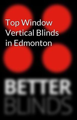 Top Window Vertical Blinds in Edmonton