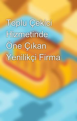 Toplu Çekici Hizmetinde Öne Çıkan Yenilikçi Firma