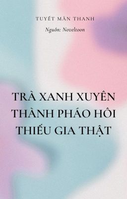 Trà Xanh Xuyên Thành Pháo Hôi Thiếu Gia Thật