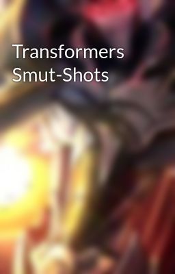 Transformers Smut-Shots