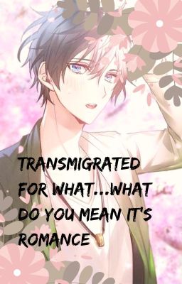 Transmigrated for What...What Do You Mean It's Romance...