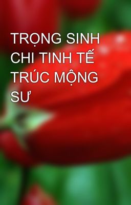 Read Stories TRỌNG SINH CHI TINH TẾ TRÚC MỘNG SƯ - TeenFic.Net