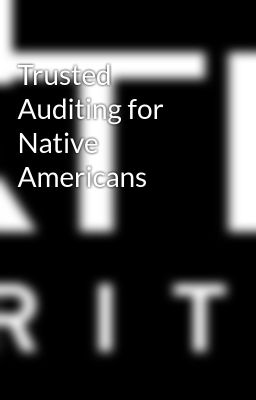 Trusted Auditing for Native Americans