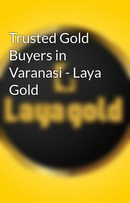 Trusted Gold Buyers in Varanasi - Laya Gold