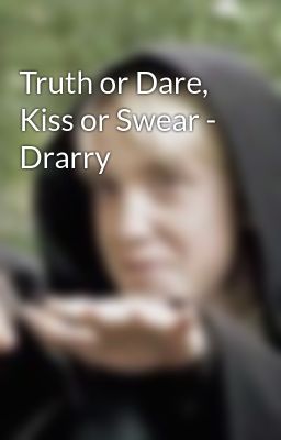 Truth or Dare, Kiss or Swear - Drarry