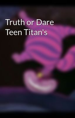 Truth or Dare Teen Titan's