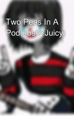 Two Peas In A Pod(Josh×Juicy)