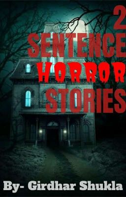 TWO SENTENCE HORROR STORIES