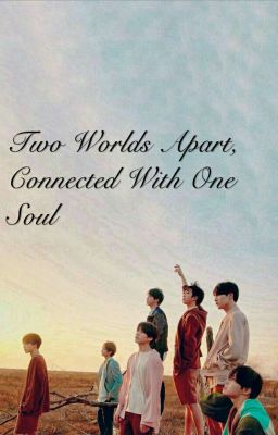 Two Worlds Apart, Connected With One Soul [✔]