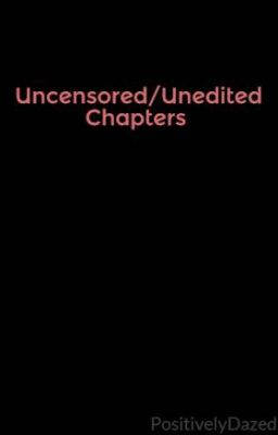 Uncensored/Unedited Chapters 