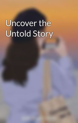 Uncover the Untold Story