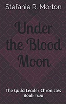 Under the Blood Moon~ The Guild Leader Chronicles Book Two (COMPLETE)