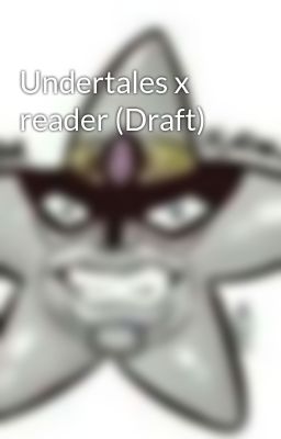 Undertales x reader (Draft)