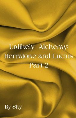 Unlikely Alchemy: Hermione and Lucius Part 2