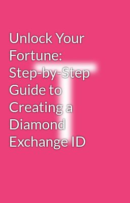 Unlock Your Fortune: Step-by-Step Guide to Creating a Diamond Exchange ID