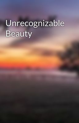 Unrecognizable Beauty