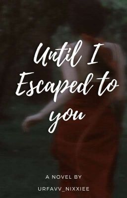 UNTIL I ESCAPED TO YOU (ON-GOING)