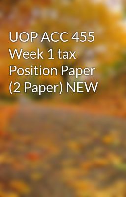 UOP ACC 455 Week 1 tax Position Paper (2 Paper) NEW