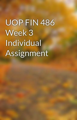 UOP FIN 486 Week 3 Individual Assignment
