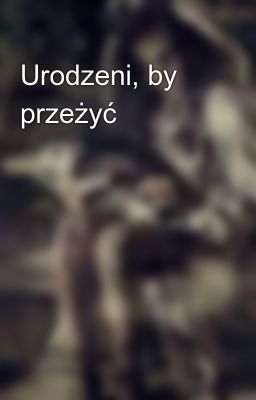 Urodzeni, by przeżyć