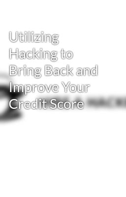 Utilizing Hacking to Bring Back and Improve Your Credit Score