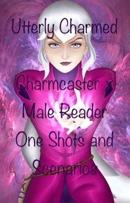 Utterly Charmed : Charmcaster x Male Reader One Shots and Scenarios 