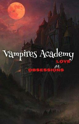 Vampires Academy || Lᴏᴠᴇ ᴏʀ Oʙsᴇssɪᴏɴ 