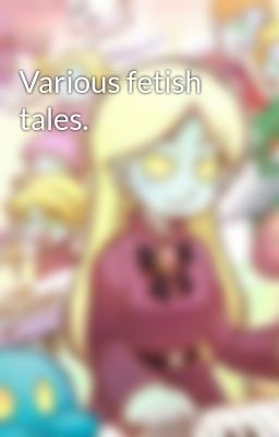 Various fetish tales.