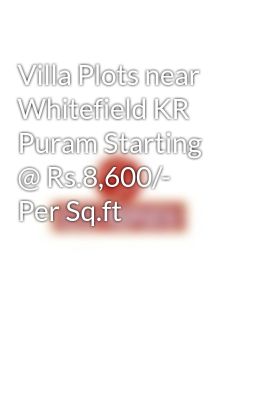 Villa Plots near Whitefield KR Puram Starting @ Rs.8,600/- Per Sq.ft