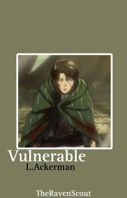 Vulnerable [A Levi Ackerman Fanfiction]