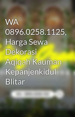 WA 0896.0258.1125, Harga Sewa Dekorasi Aqiqah Kauman Kepanjenkidul Blitar