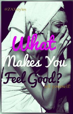 Waht makes you feel good?!