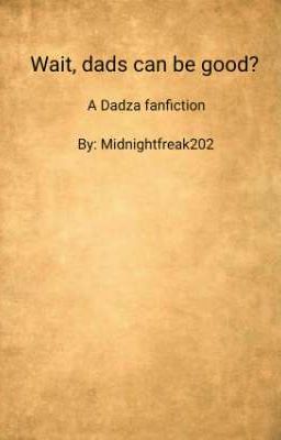 Wait, dads can be good? (Dadza fanfiction)